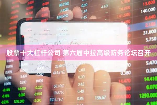 股票十大杠杆公司 第六届中拉高级防务论坛召开